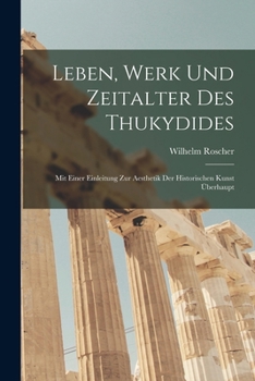 Paperback Leben, Werk und Zeitalter des Thukydides: Mit einer Einleitung zur Aesthetik der historischen Kunst überhaupt [German] Book