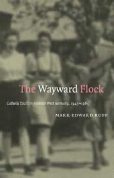 Hardcover The Wayward Flock: Catholic Youth in Postwar West Germany, 1945-1965 Book
