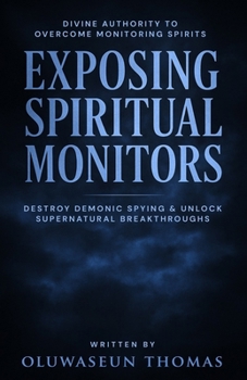Paperback Exposing Spiritual Monitors: Divine Authority to Overcome Monitoring Spirits, Destroy Demonic Spying and Unlock Supernatural Breakthroughs Book