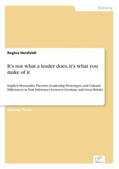 Paperback It's not what a leader does, it's what you make of it: Implicit Personality Theories, Leadership Prototypes, and Cultural Differences in Trait Inferen Book