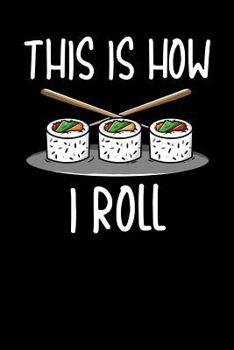 This is How I Roll: Sushi Funny, Journal, College Ruled Lined Paper, 120 pages, 6 x 9
