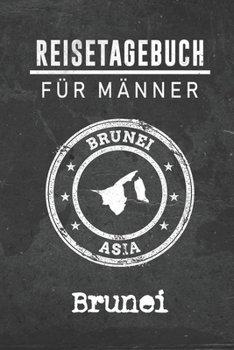 Reisetagebuch f�r M�nner Brunei: 6x9 Reise Journal I Notizbuch mit Checklisten zum Ausf�llen I Perfektes Geschenk f�r den Trip nach Brunei f�r jeden Reisenden