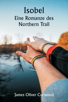 Paperback Isobel A Romance of the Northern Trail [German] Book