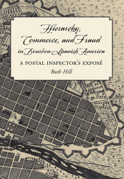 Paperback Hierarchy, Commerce, and Fraud in Bourbon Spanish America: A Postal Inspector's Expose Book