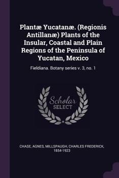 Paperback Plantæ Yucatanæ. (Regionis Antillanæ) Plants of the Insular, Coastal and Plain Regions of the Peninsula of Yucatan, Mexico: Fieldiana. Botany series v Book