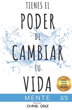 Paperback Tienes el Poder de Cambiar tu Vida: Guía para Vivir Mejor: Mente: 9 Hábitos para Aprender a Dominar tu Mente: Gratitud, Meditación, Mindfulness, Consc [Spanish] Book