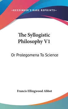 Hardcover The Syllogistic Philosophy V1: Or Prolegomena To Science Book