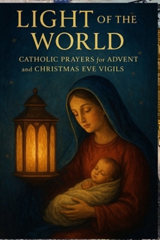 Light of the World: Catholic Prayers for Advent and Christmas Eve Vigils