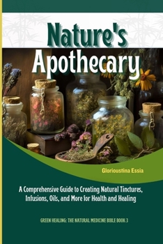 Paperback Nature's Apothecary: Crafting Herbal Remedies at Home: A Comprehensive Guide to Creating Natural Tinctures, Infusions, Oils, and More for H Book