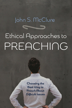 Paperback Ethical Approaches to Preaching: Choosing the Best Way to Preach about Difficult Issues Book