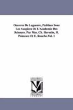 Paperback Oeuvres de Laguerre, Publiees Sous Les Auspices de L'Academie Des Sciences. Par MM. Ch. Hermite, H. Poincare Et E. Rouche.Vol. 1 Book