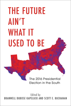 Paperback The Future Ain't What It Used to Be: The 2016 Presidential Election in the South Book