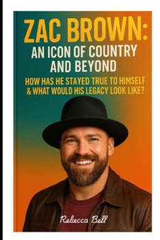 Paperback Zac Brown: : An Icon of Country and Beyond - How Has He Stayed True To Himself & What Would His Legacy Look Like? Book