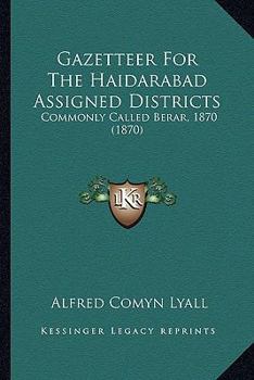 Paperback Gazetteer For The Haidarabad Assigned Districts: Commonly Called Berar, 1870 (1870) Book