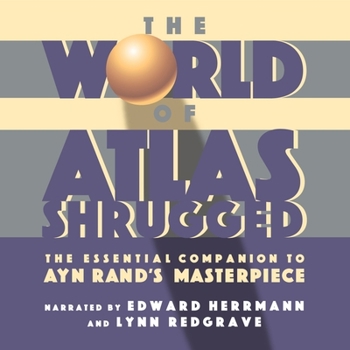 The World of Atlas Shrugged: The Essential Companion to Ayn Rand's Masterpiece [UNABRIDGED]