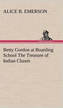 Betty Gordon at Boarding School; or, The Treasure of Indian Chasm - Book #4 of the Betty Gordon