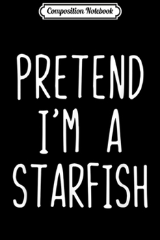 Composition Notebook: Pretend I'm A Starfish Costume Halloween Lazy Easy  Journal/Notebook Blank Lined Ruled 6x9 100 Pages
