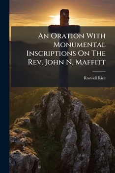 An Oration With Monumental Inscriptions On The Rev. John N. Maffitt...