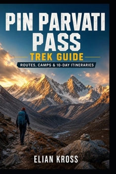 Paperback Pin Parvati Pass Trek Guide: Routes, Camps & 10-Day Itineraries Book