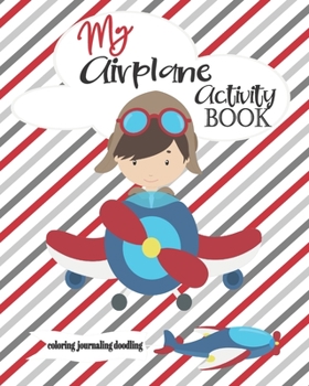 Paperback My Airplane Activity Book Cute Kids-Coloring Pages-Journaling-Doodling: Fun Interactive 8x10 Keepsake Coloring Journal Doodle Combo Book For Children Book