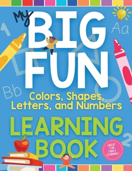 Paperback My Big Fun Learning Book: Colors, Shapes, Letters, and Numbers Book