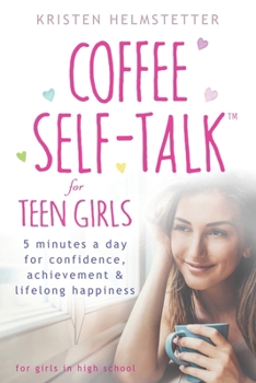 Paperback Coffee Self-Talk for Teen Girls: 5 Minutes a Day for Confidence, Achievement & Lifelong Happiness Book