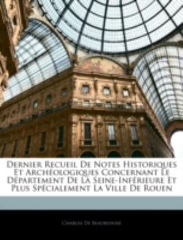 Paperback Dernier Recueil De Notes Historiques Et Archéologiques Concernant Le Département De La Seine-Inférieure Et Plus Spécialement La Ville De Rouen [French] Book