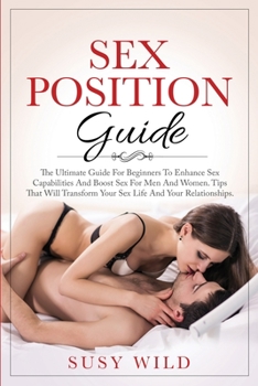 Paperback Sex Positions Guide: The Ultimate Guide For Beginners To Enhance Sex Capabilities And Boost Sex For Men And Women Tips That Will Transform Book
