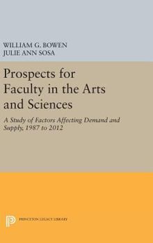 Prospects for Faculty in the Arts and Sciences: A Study of Factors Affecting Demand and Supply, 1987 to 2012 - Book  of the William G. Bowen Series