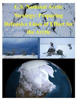 Paperback U.S. National Arctic Strategy: Preparing Defensive Lines of Effort for the Arctic Book