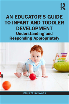 Hardcover An Educator's Guide to Infant and Toddler Development: Understanding and Responding Appropriately Book