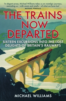 Paperback The Trains Now Departed: Sixteen Excursions Into the Lost Delights of Britain's Railways Book