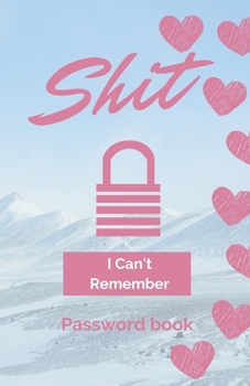 Shit I Can't Remember: Password book (with alphabetical tabs): Internet Password Keeper Organizer, gift for a holiday or birthday (110 Pages, 5.5 x 8.5)