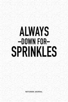 Paperback Always Down For Sprinkles: A 6x9 Inch Journal Diary Notebook With A Bold Text Font Slogan On A Matte Cover and 120 Blank Lined Pages Book
