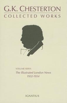 The Collected Works of G.K. Chesterton, Vol. 36: The Illustrated London News - Book #36 of the Collected Works of G. K. Chesterton