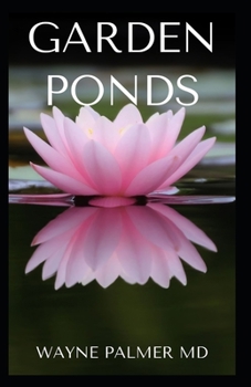 Paperback Garden Ponds: All You Need To Know ABOUT Creating Your Garden Pond Book