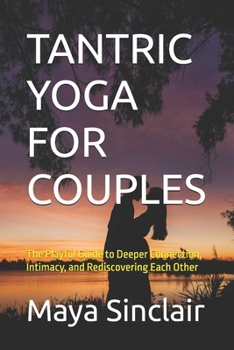 Paperback Tantric Yoga for Couples: The Playful Guide to Deeper Connection, Intimacy, and Rediscovering Each Other Book