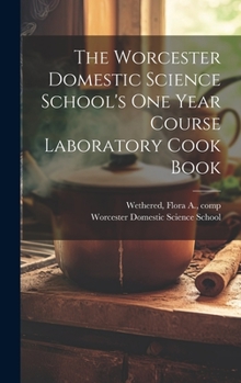Hardcover The Worcester Domestic Science School's One Year Course Laboratory Cook Book