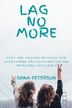 Paperback Lag No More: Easy and Proven Methods for Overcoming Procrastination and Improving Efficiency Book