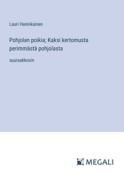 Pohjolan poikia; Kaksi kertomusta perimmästä pohjolasta: suuraakkosin (Finnish Edition)
