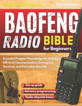 Baofeng Radio Bible for Beginners: Essential Prepper Knowledge for Reliable Off-Grid Communication, Emergency Survival, and Everyday Security