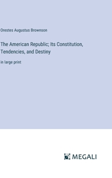 Hardcover The American Republic; Its Constitution, Tendencies, and Destiny: in large print Book