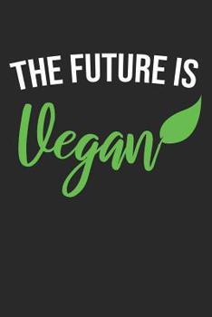 The Future Is Vegan: 6 x 9 Squared Notebook for Vegan, Vegans & Plant Based Lover