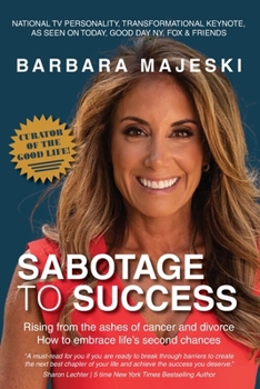 Paperback Sabotage to Success: Rising from the ashes of cancer and divorce; how to embrace life's second chances. Book