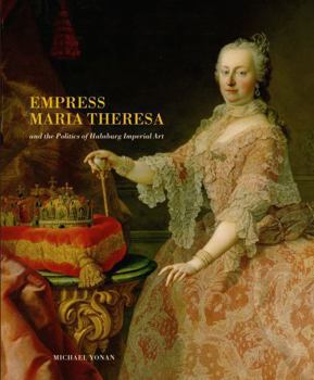 Hardcover Empress Maria Theresa and the Politics of Habsburg Imperial Art Book