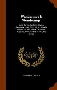 Hardcover Wanderings & Wonderings: India, Burma, Kashmir, Ceylon, Singapore, Java, Siam, Japan, Manila, Formosa, Korea, China, Cambodia, Australia, New Z Book