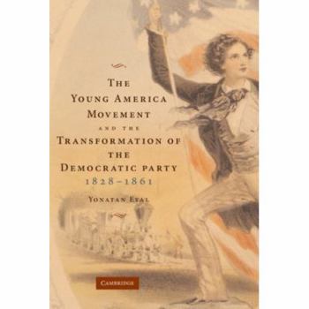 The Young America Movement and the Transformation of the Democratic Party, 1828-1861