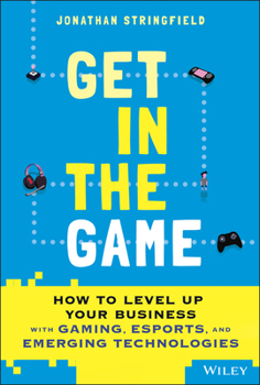 Hardcover Get in the Game: How to Level Up Your Business with Gaming, Esports, and Emerging Technologies Book