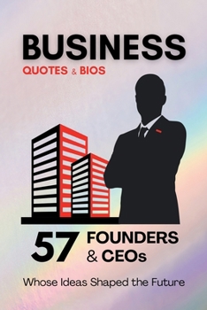 Paperback Quotes & Bios - BUSINESS Edition: 57 Founders & CEOs, Whose Ideas Shaped the Future Book
