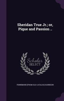 Hardcover Sheridan True Jr.; or, Pique and Passion .. Book
